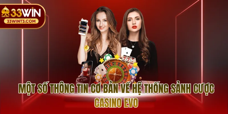 Sảnh casino EVO - Đỉnh Cao Phát Sóng Trực Tiếp 2026 2 Một số thông tin cơ bản về hệ thống sảnh cược casino EVO